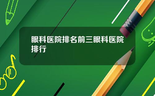 眼科医院排名前三眼科医院排行