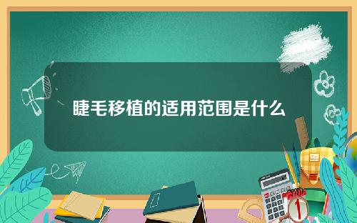睫毛移植的适用范围是什么