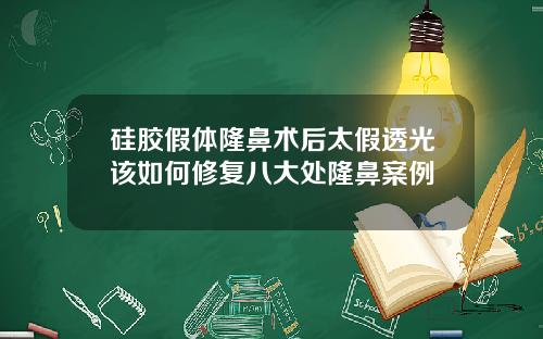 硅胶假体隆鼻术后太假透光该如何修复八大处隆鼻案例