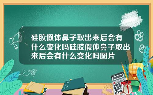 硅胶假体鼻子取出来后会有什么变化吗硅胶假体鼻子取出来后会有什么变化吗图片