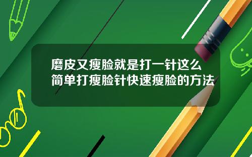 磨皮又瘦脸就是打一针这么简单打瘦脸针快速瘦脸的方法