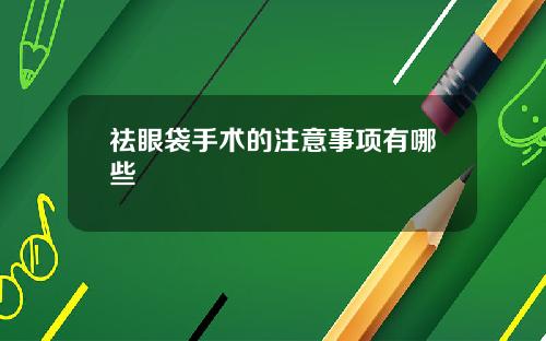 祛眼袋手术的注意事项有哪些