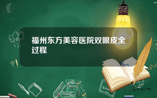 福州东方美容医院双眼皮全过程
