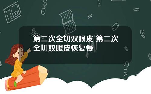 第二次全切双眼皮 第二次全切双眼皮恢复慢