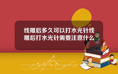 线雕后多久可以打水光针线雕后打水光针需要注意什么