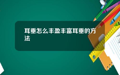 耳垂怎么丰盈丰富耳垂的方法
