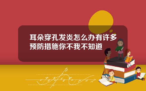 耳朵穿孔发炎怎么办有许多预防措施你不我不知道