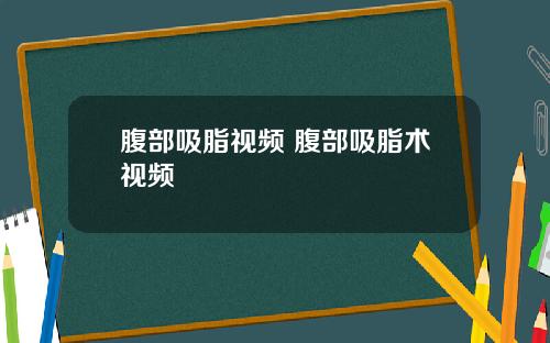 腹部吸脂视频 腹部吸脂术视频