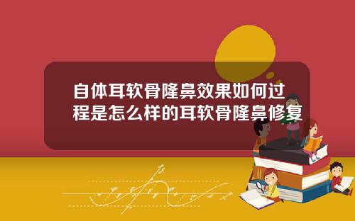 自体耳软骨隆鼻效果如何过程是怎么样的耳软骨隆鼻修复