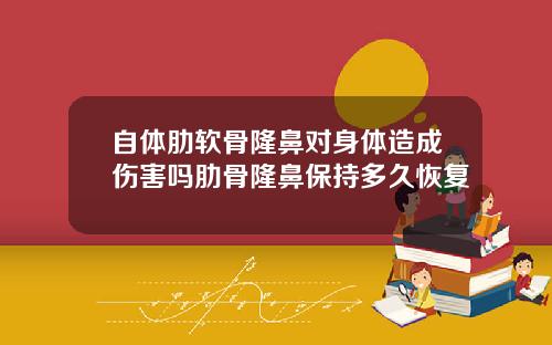 自体肋软骨隆鼻对身体造成伤害吗肋骨隆鼻保持多久恢复