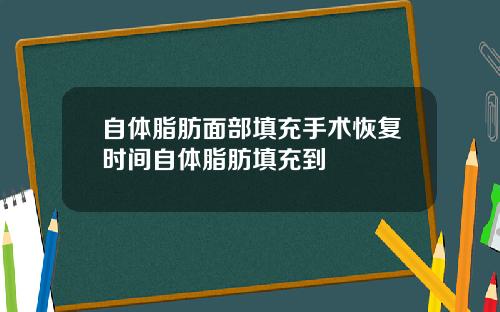 自体脂肪面部填充手术恢复时间自体脂肪填充到