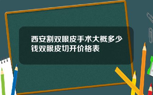 西安割双眼皮手术大概多少钱双眼皮切开价格表