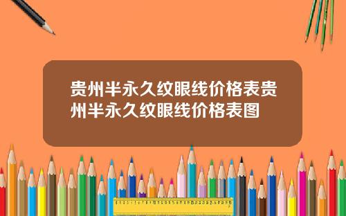 贵州半永久纹眼线价格表贵州半永久纹眼线价格表图