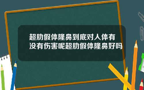 超肋假体隆鼻到底对人体有没有伤害呢超肋假体隆鼻好吗