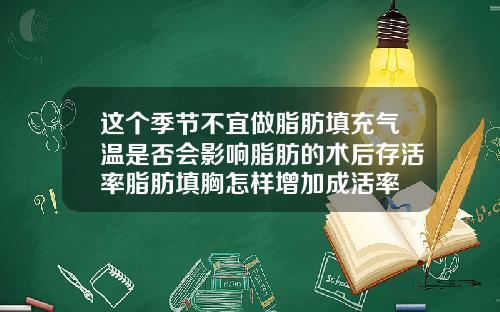 这个季节不宜做脂肪填充气温是否会影响脂肪的术后存活率脂肪填胸怎样增加成活率