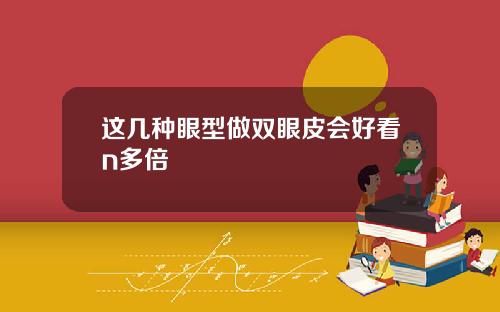 这几种眼型做双眼皮会好看n多倍