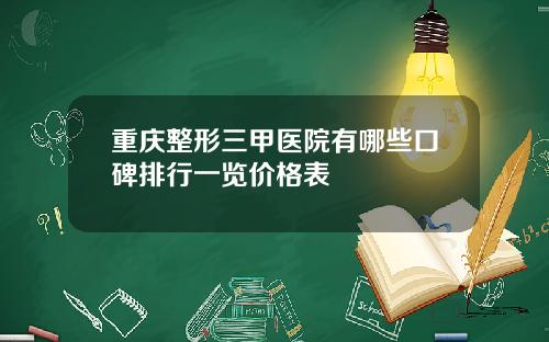 重庆整形三甲医院有哪些口碑排行一览价格表