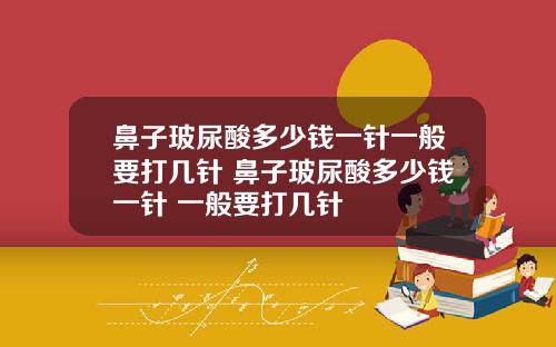 鼻子玻尿酸多少钱一针一般要打几针 鼻子玻尿酸多少钱一针 一般要打几针