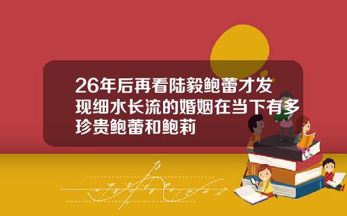 26年后再看陆毅鲍蕾才发现细水长流的婚姻在当下有多珍贵鲍蕾和鲍莉