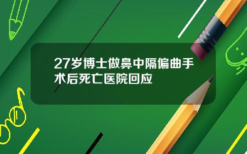 27岁博士做鼻中隔偏曲手术后死亡医院回应