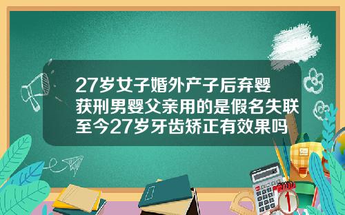 27岁女子婚外产子后弃婴获刑男婴父亲用的是假名失联至今27岁牙齿矫正有效果吗
