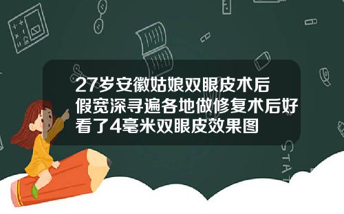 27岁安徽姑娘双眼皮术后假宽深寻遍各地做修复术后好看了4毫米双眼皮效果图