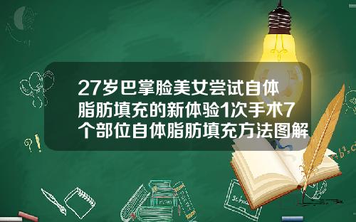 27岁巴掌脸美女尝试自体脂肪填充的新体验1次手术7个部位自体脂肪填充方法图解