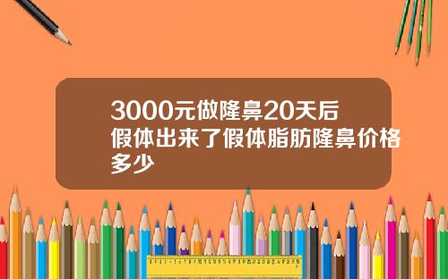 3000元做隆鼻20天后假体出来了假体脂肪隆鼻价格多少