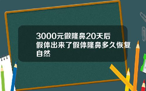 3000元做隆鼻20天后假体出来了假体隆鼻多久恢复自然