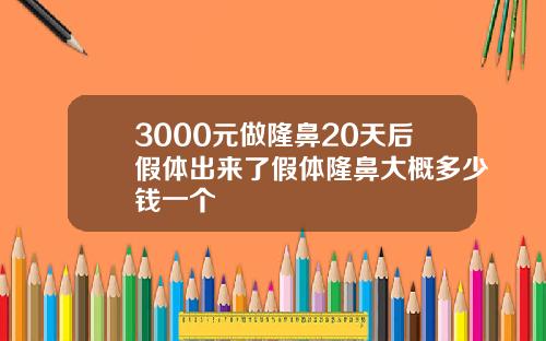 3000元做隆鼻20天后假体出来了假体隆鼻大概多少钱一个