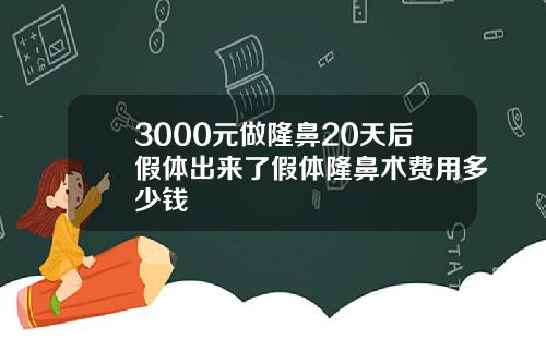 3000元做隆鼻20天后假体出来了假体隆鼻术费用多少钱