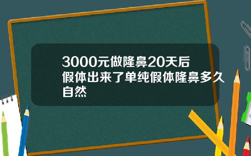 3000元做隆鼻20天后假体出来了单纯假体隆鼻多久自然