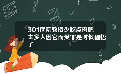 301医院教授少吃点肉吧太多人因它而受罪是时候醒悟了