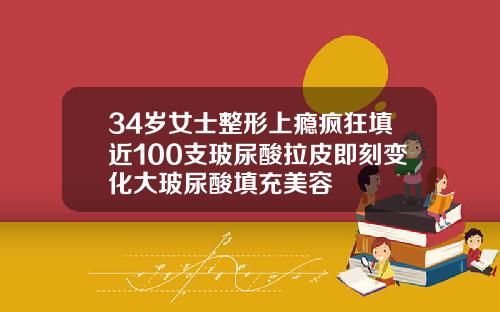 34岁女士整形上瘾疯狂填近100支玻尿酸拉皮即刻变化大玻尿酸填充美容