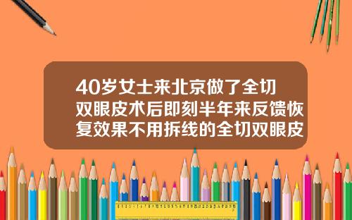40岁女士来北京做了全切双眼皮术后即刻半年来反馈恢复效果不用拆线的全切双眼皮图片