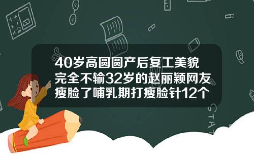 40岁高圆圆产后复工美貌完全不输32岁的赵丽颖网友瘦脸了哺乳期打瘦脸针12个小时喂奶了