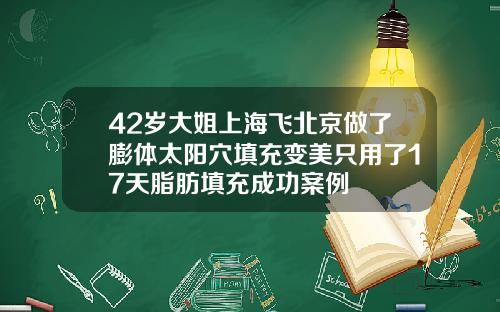 42岁大姐上海飞北京做了膨体太阳穴填充变美只用了17天脂肪填充成功案例