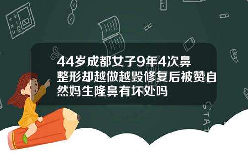 44岁成都女子9年4次鼻整形却越做越毁修复后被赞自然妈生隆鼻有坏处吗