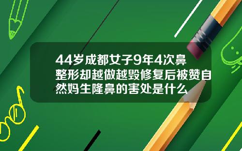 44岁成都女子9年4次鼻整形却越做越毁修复后被赞自然妈生隆鼻的害处是什么