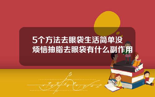 5个方法去眼袋生活简单没烦恼抽脂去眼袋有什么副作用