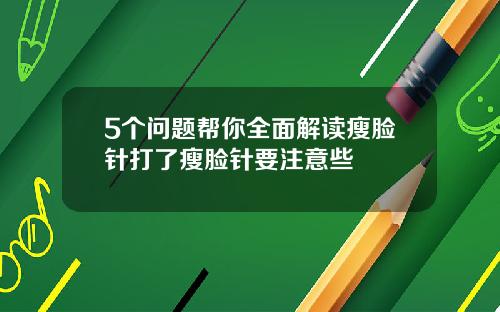 5个问题帮你全面解读瘦脸针打了瘦脸针要注意些