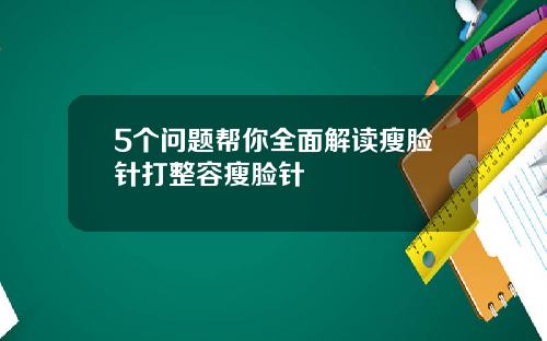 5个问题帮你全面解读瘦脸针打整容瘦脸针