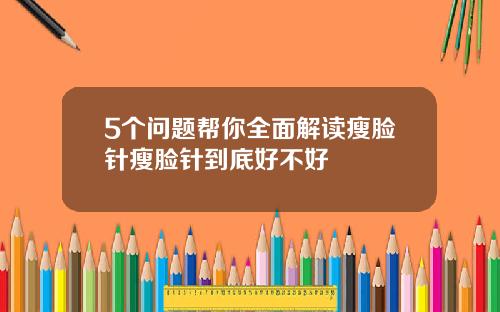 5个问题帮你全面解读瘦脸针瘦脸针到底好不好