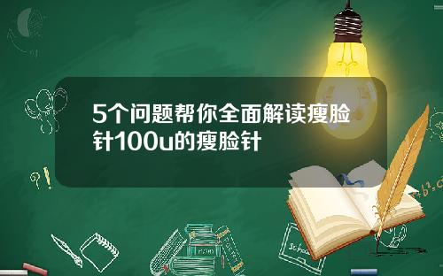 5个问题帮你全面解读瘦脸针100u的瘦脸针