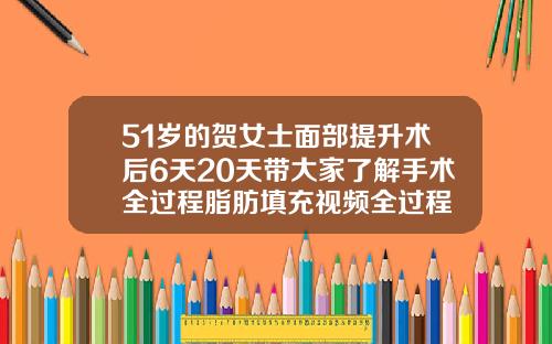 51岁的贺女士面部提升术后6天20天带大家了解手术全过程脂肪填充视频全过程