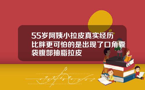55岁阿姨小拉皮真实经历比胖更可怕的是出现了口角囊袋腹部抽脂拉皮