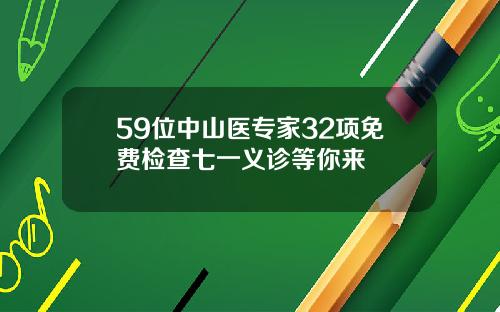 59位中山医专家32项免费检查七一义诊等你来