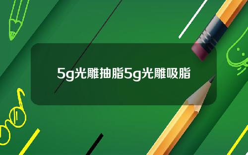 5g光雕抽脂5g光雕吸脂