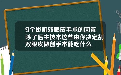 9个影响双眼皮手术的因素除了医生技术这些由你决定割双眼皮微创手术能吃什么