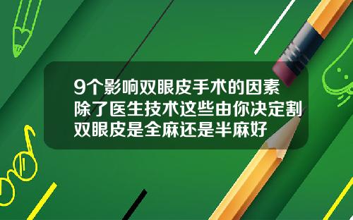 9个影响双眼皮手术的因素除了医生技术这些由你决定割双眼皮是全麻还是半麻好